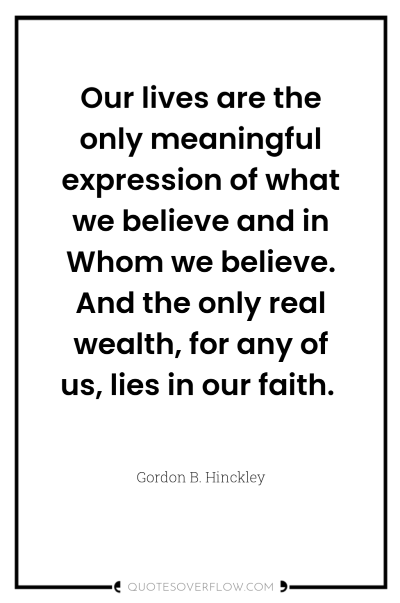 Our lives are the only meaningful expression of what we...