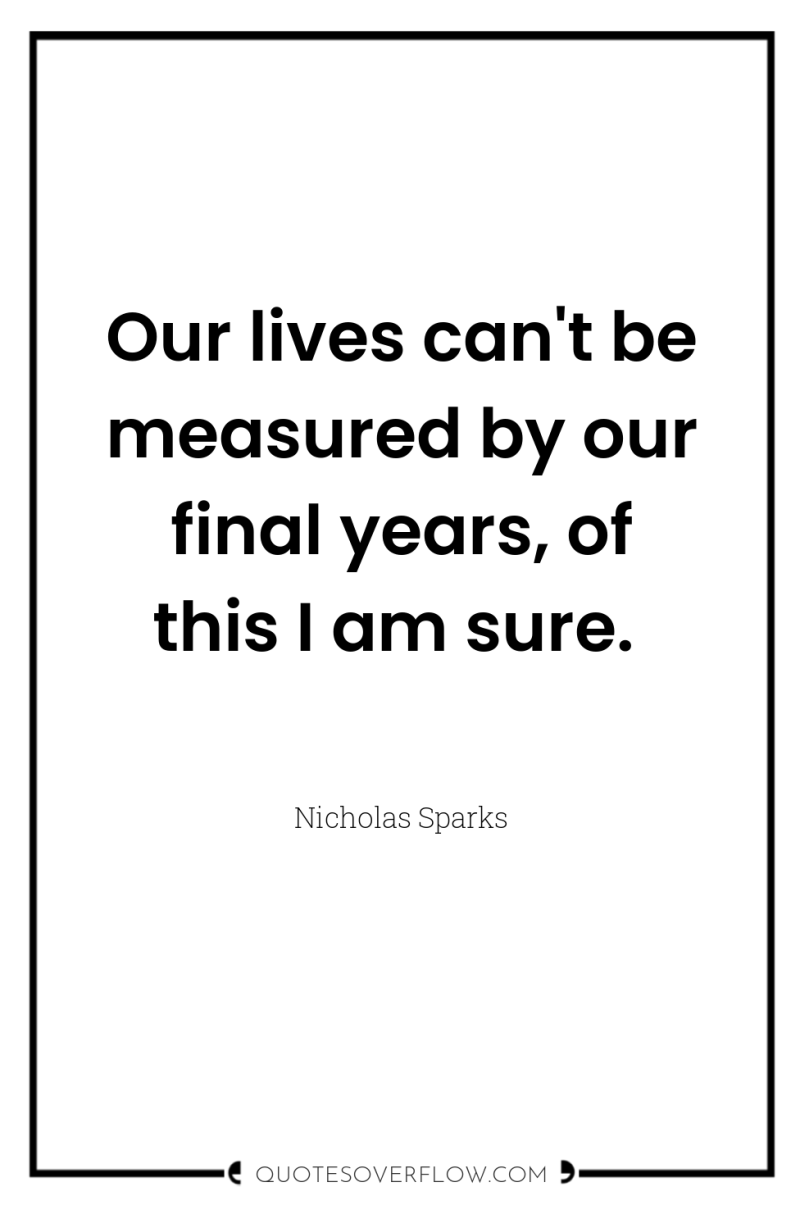 Our lives can't be measured by our final years, of...