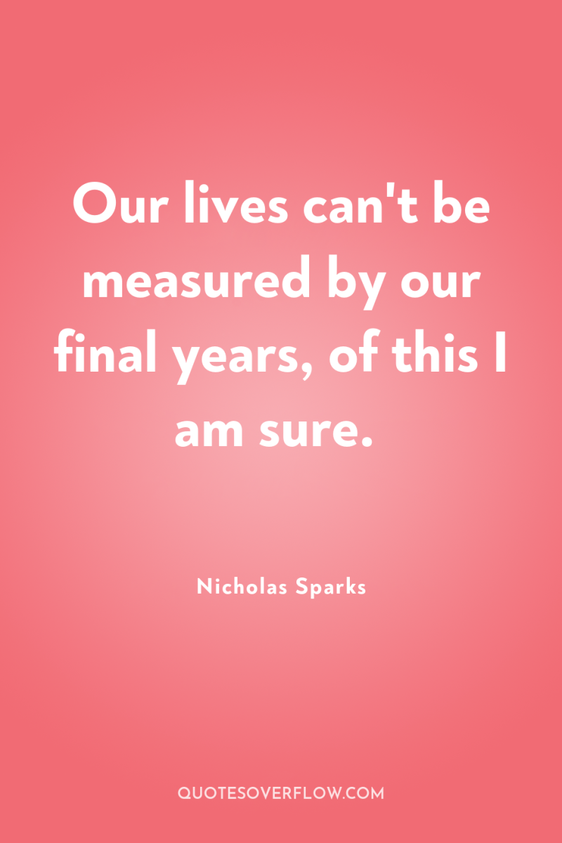 Our lives can't be measured by our final years, of...