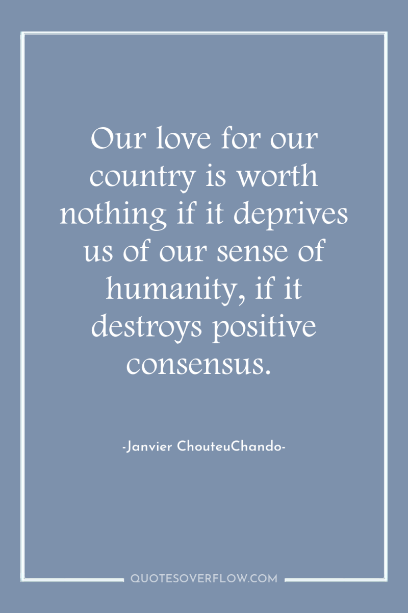 Our love for our country is worth nothing if it...