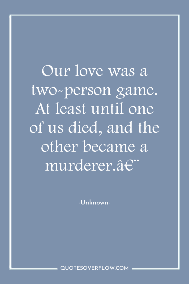 Our love was a two-person game. At least until one...