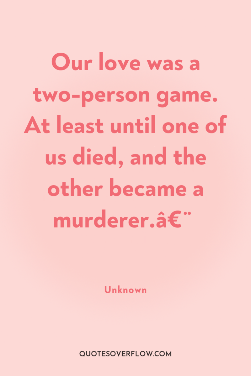 Our love was a two-person game. At least until one...
