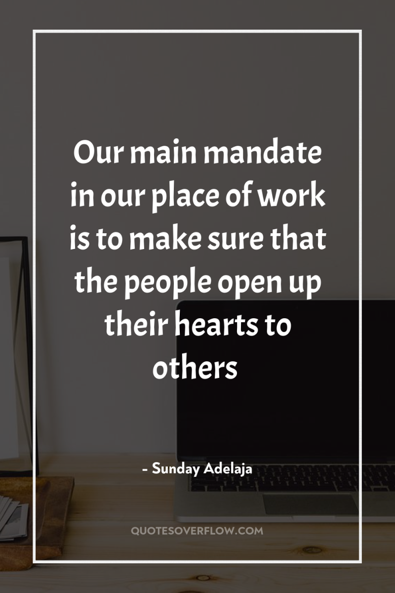 Our main mandate in our place of work is to...