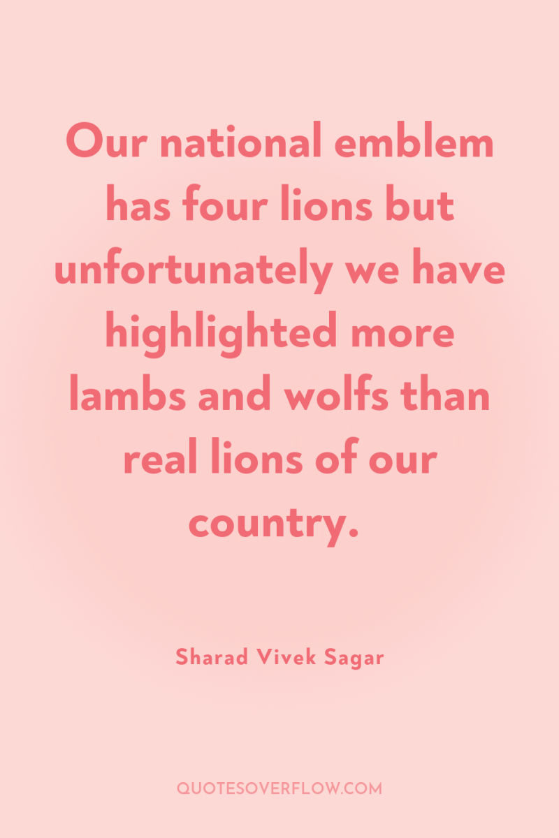 Our national emblem has four lions but unfortunately we have...
