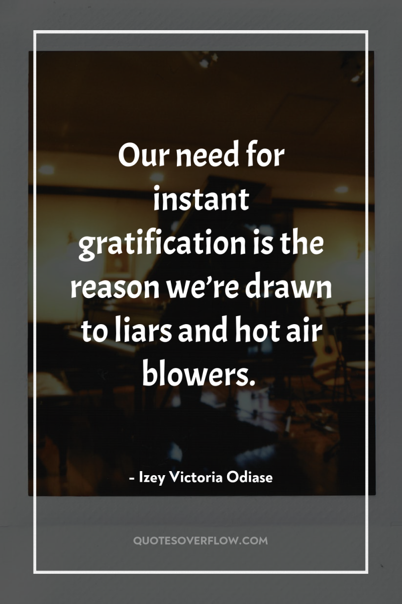 Our need for instant gratification is the reason we’re drawn...