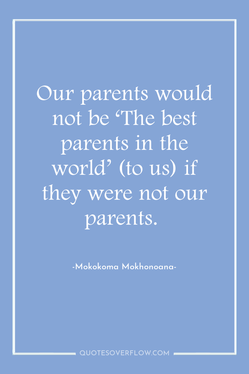 Our parents would not be ‘The best parents in the...