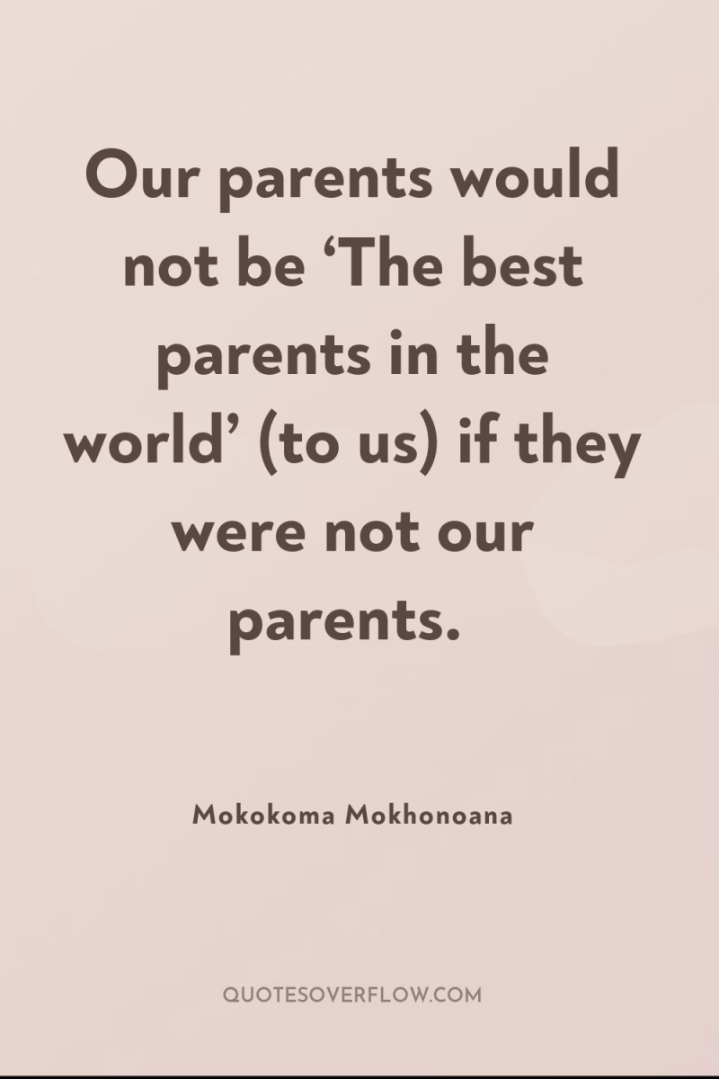 Our parents would not be ‘The best parents in the...