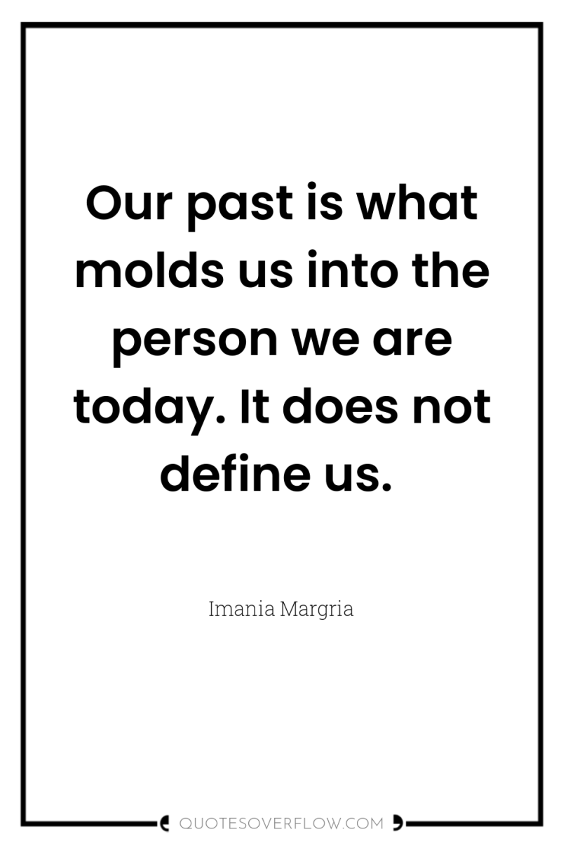 Our past is what molds us into the person we...