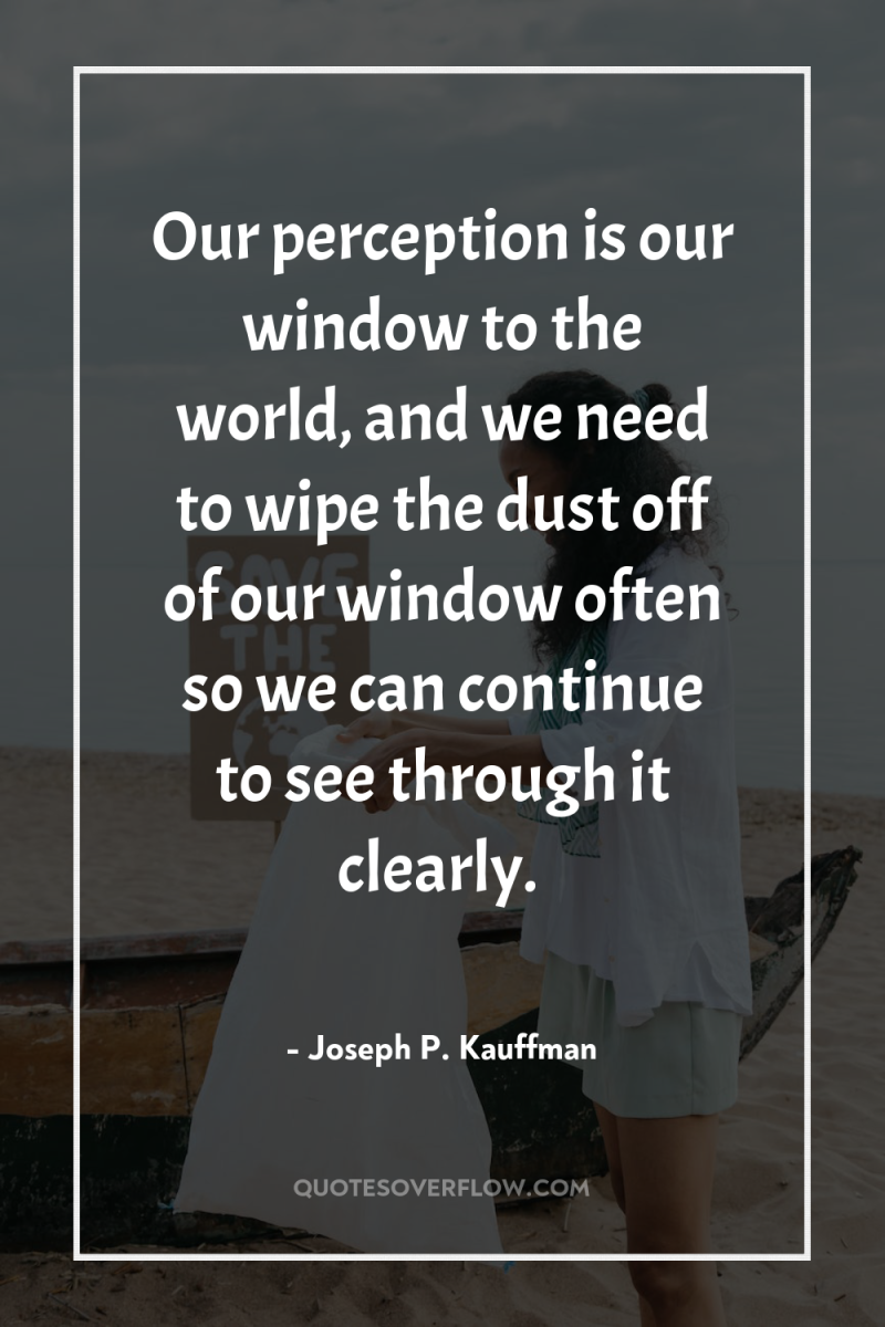 Our perception is our window to the world, and we...