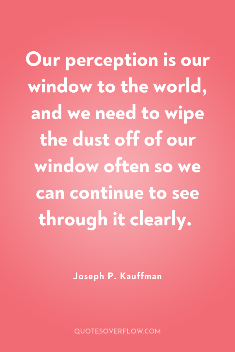 Our perception is our window to the world, and we...
