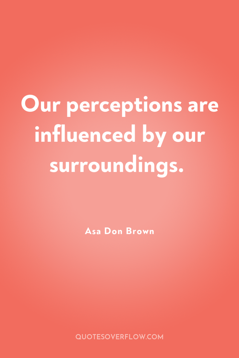 Our perceptions are influenced by our surroundings. 