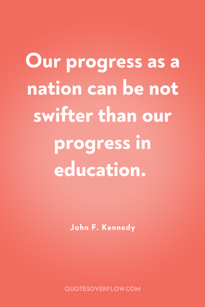 Our progress as a nation can be not swifter than...