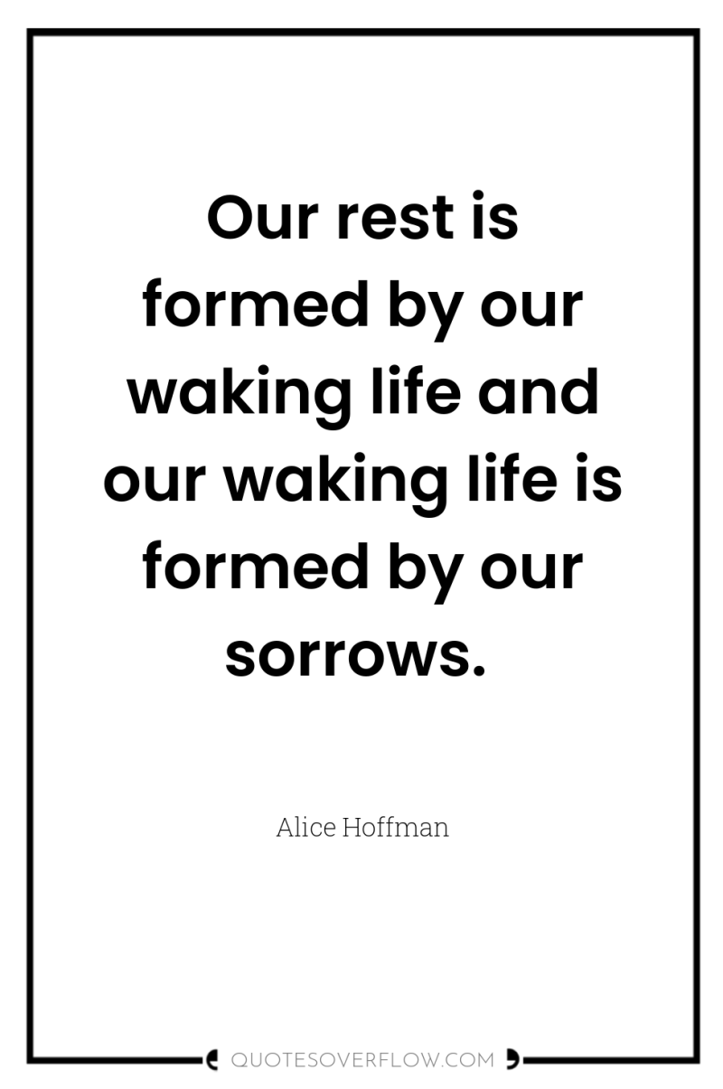 Our rest is formed by our waking life and our...