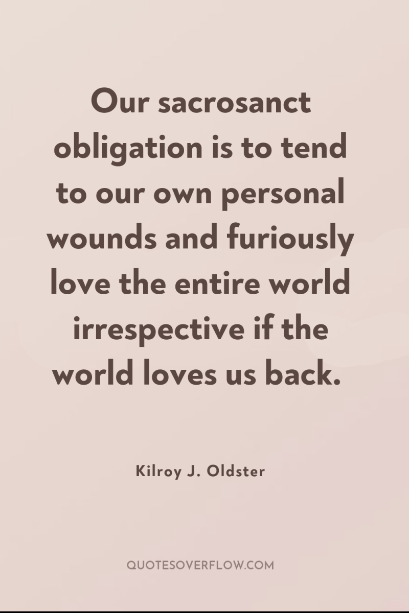 Our sacrosanct obligation is to tend to our own personal...