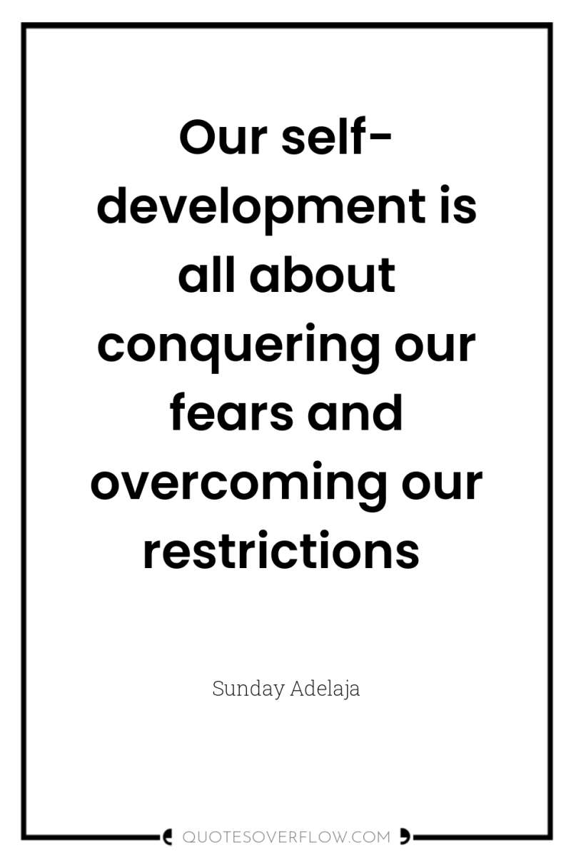 Our self- development is all about conquering our fears and...