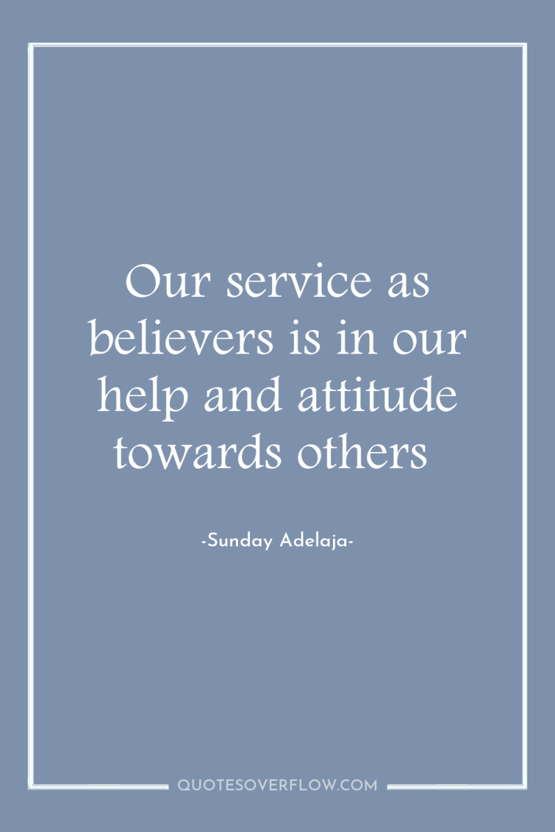 Our service as believers is in our help and attitude...