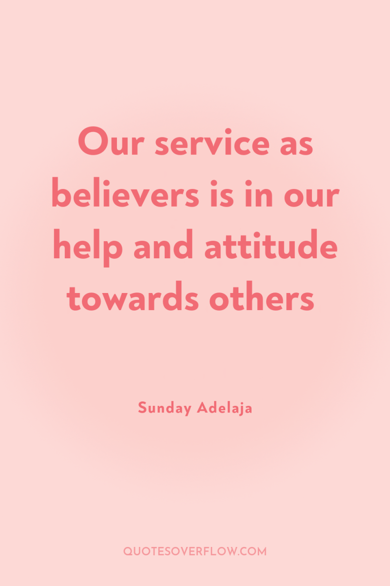 Our service as believers is in our help and attitude...