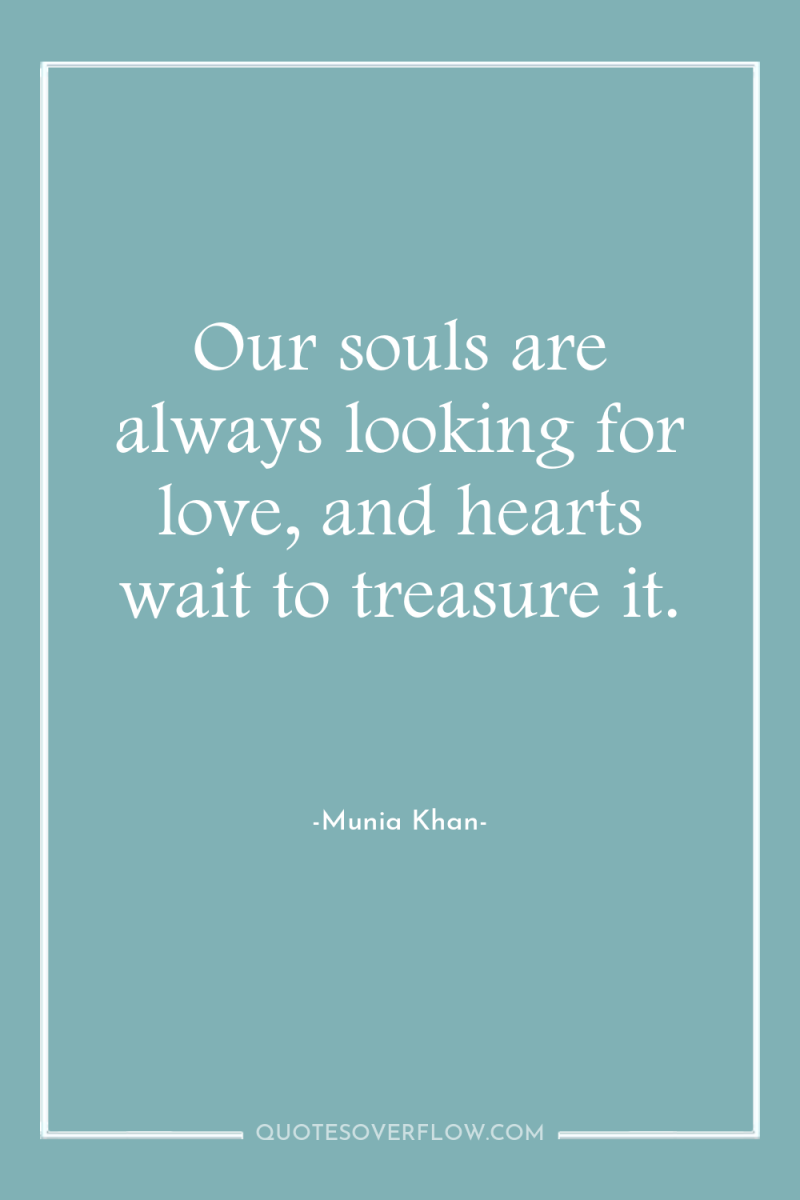 Our souls are always looking for love, and hearts wait...