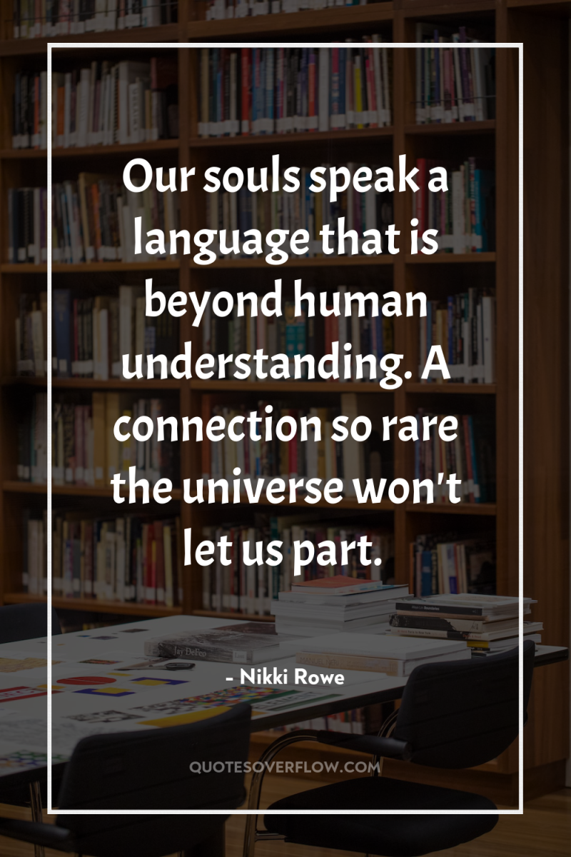 Our souls speak a language that is beyond human understanding....