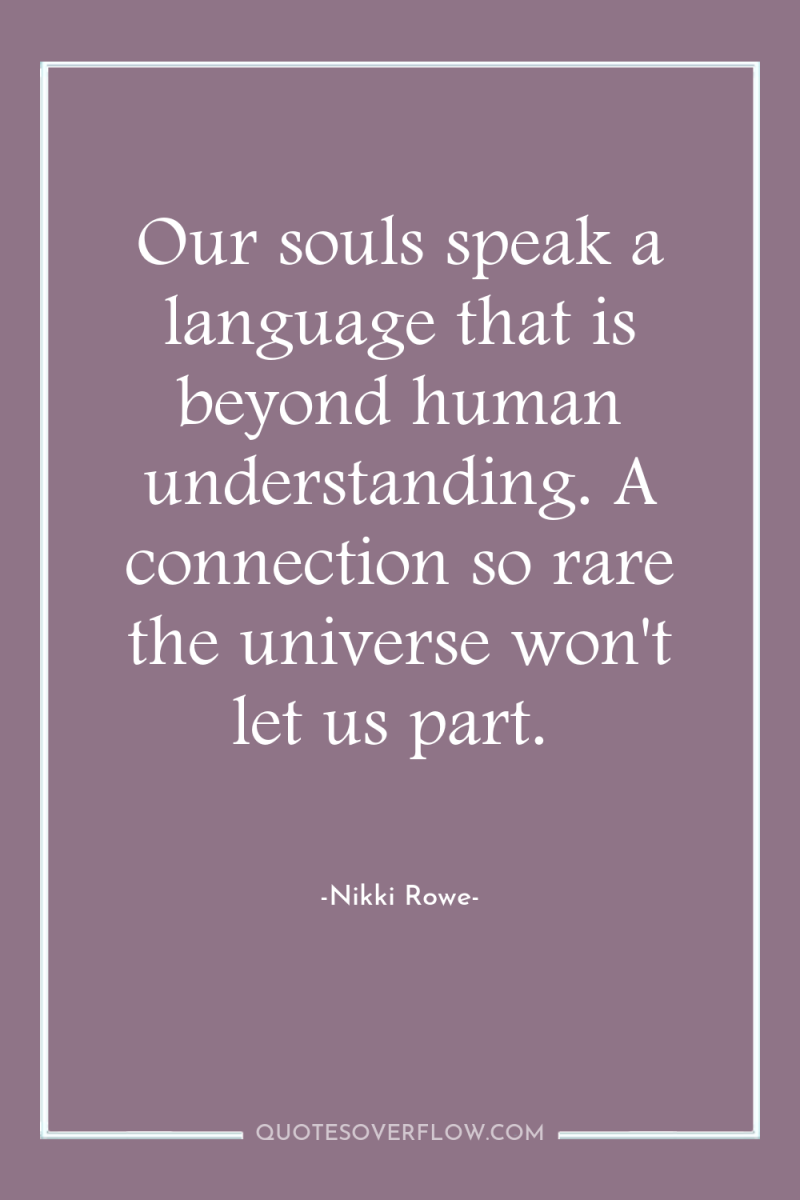 Our souls speak a language that is beyond human understanding....