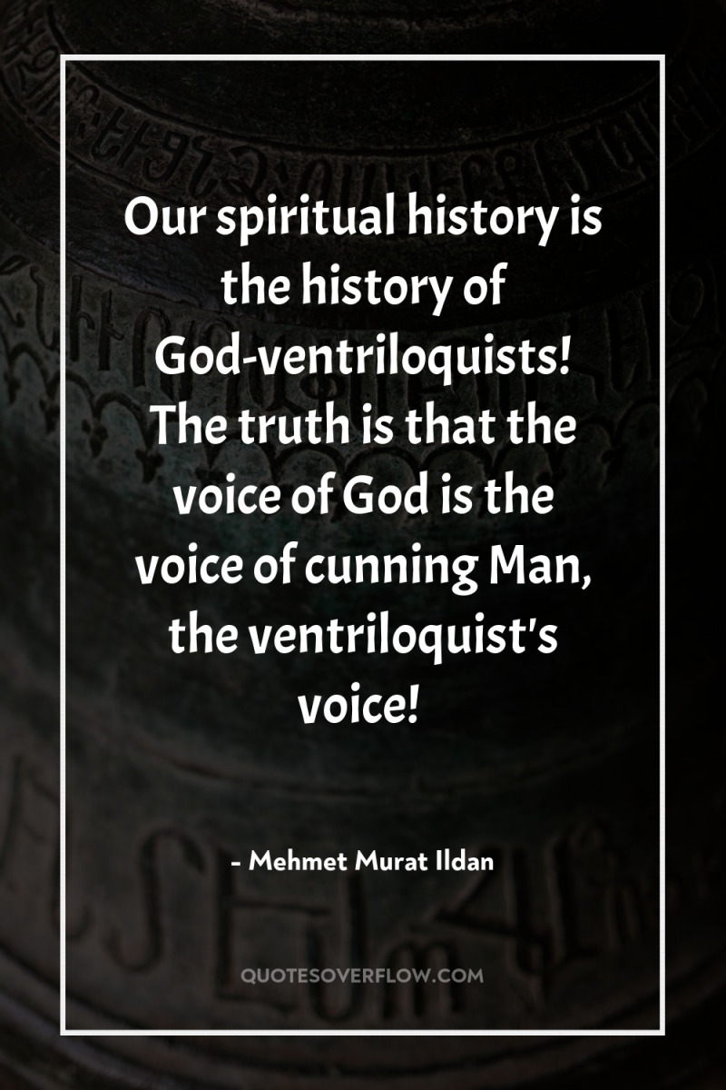 Our spiritual history is the history of God-ventriloquists! The truth...