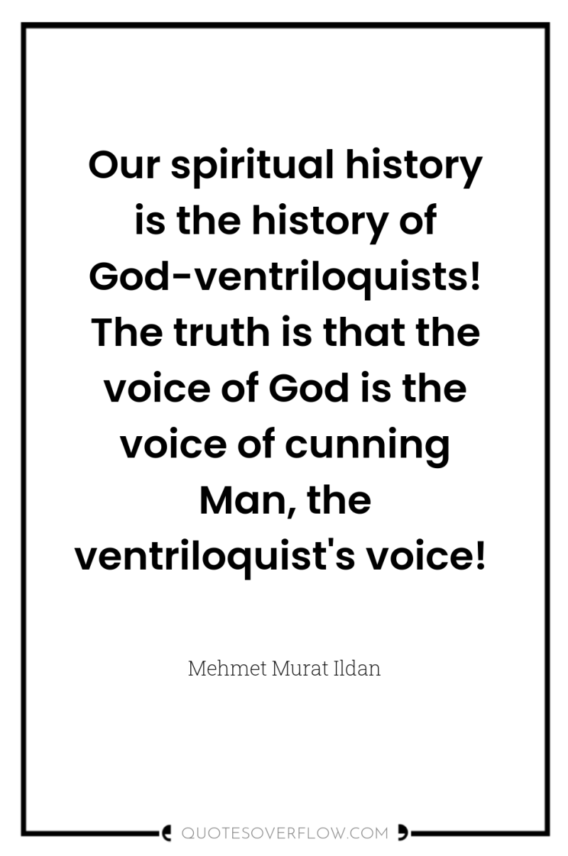 Our spiritual history is the history of God-ventriloquists! The truth...