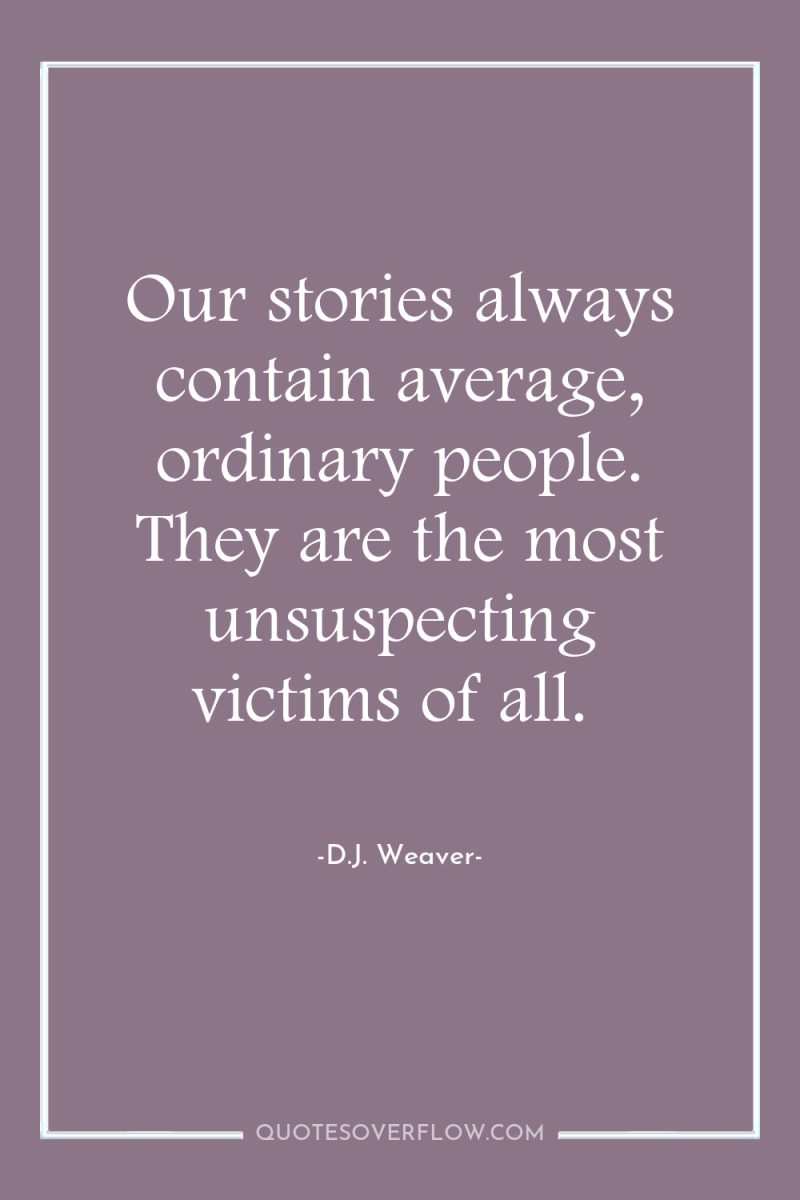 Our stories always contain average, ordinary people. They are the...