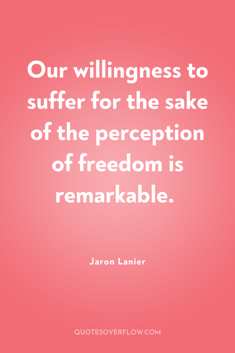 Our willingness to suffer for the sake of the perception...
