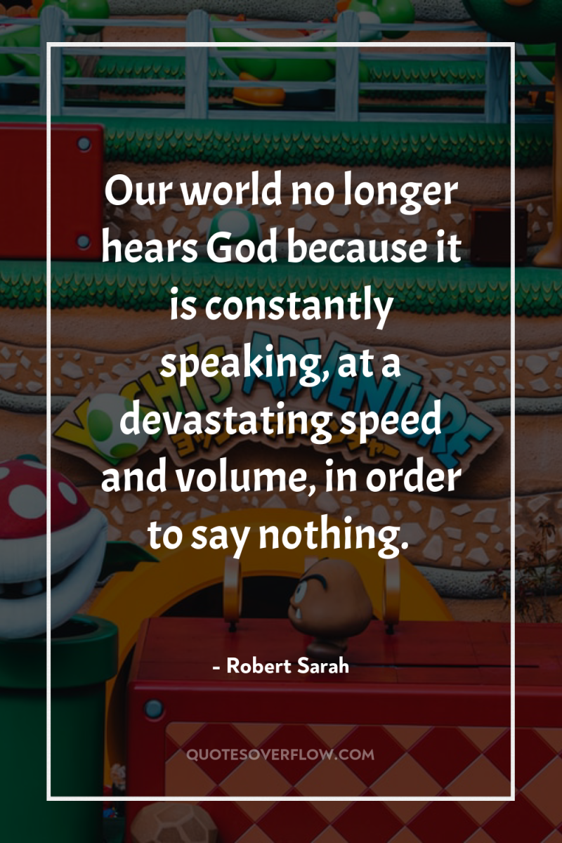 Our world no longer hears God because it is constantly...