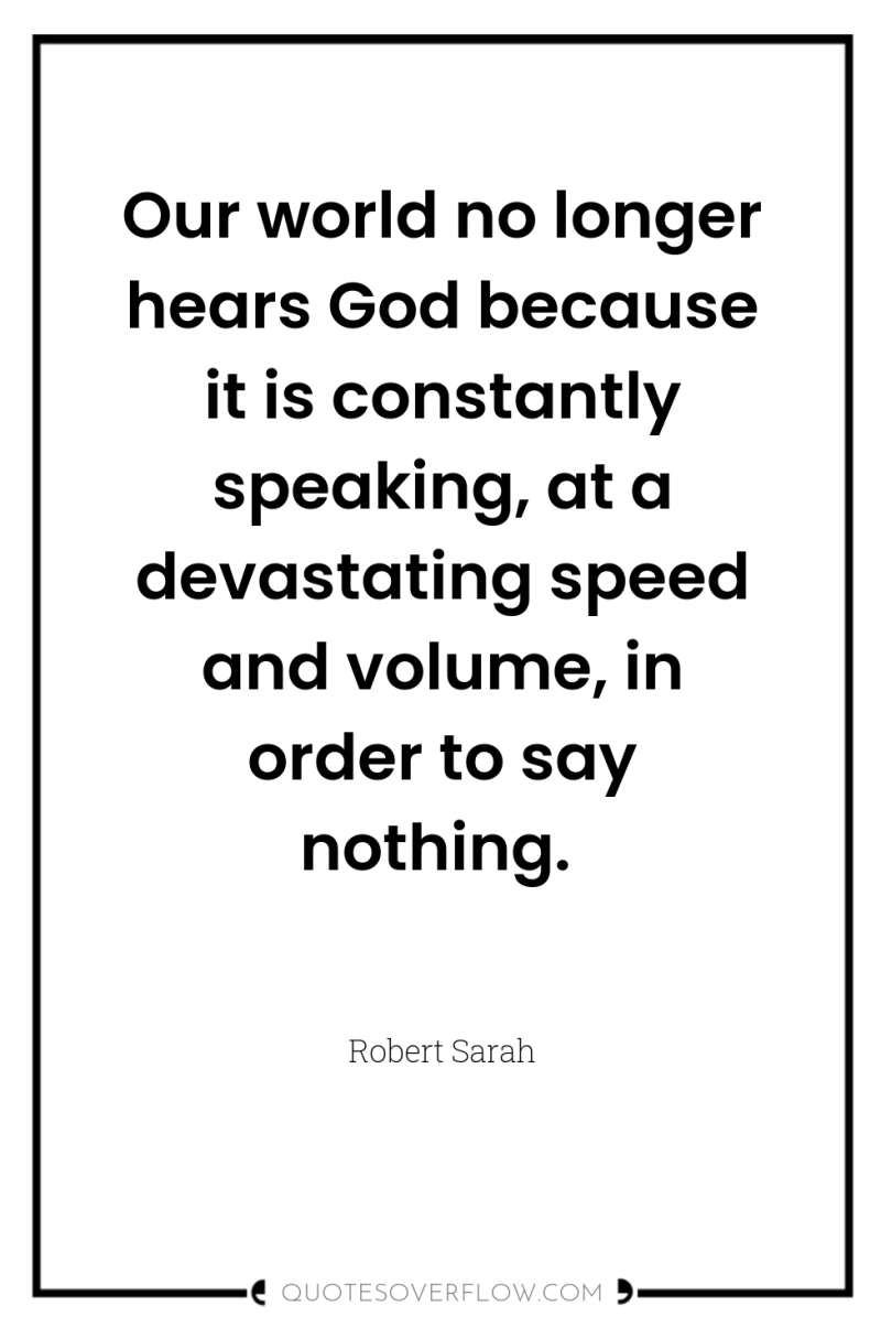 Our world no longer hears God because it is constantly...