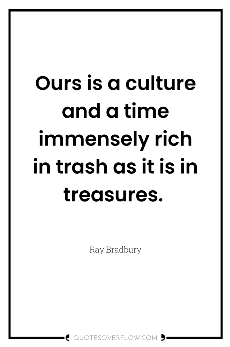 Ours is a culture and a time immensely rich in...