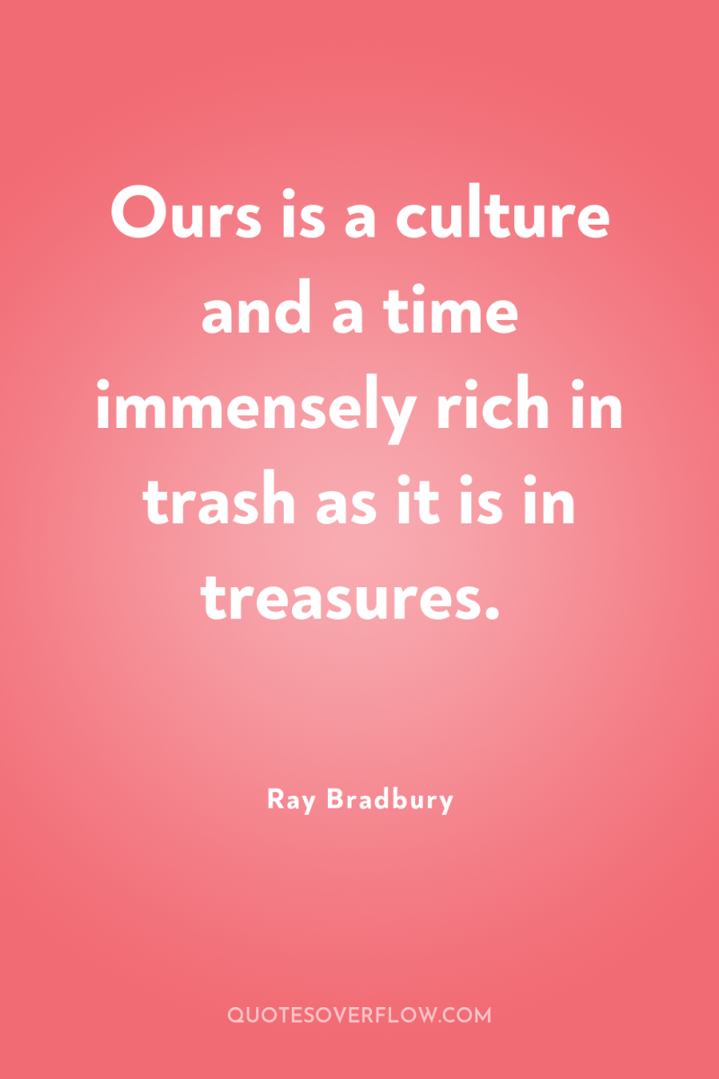 Ours is a culture and a time immensely rich in...