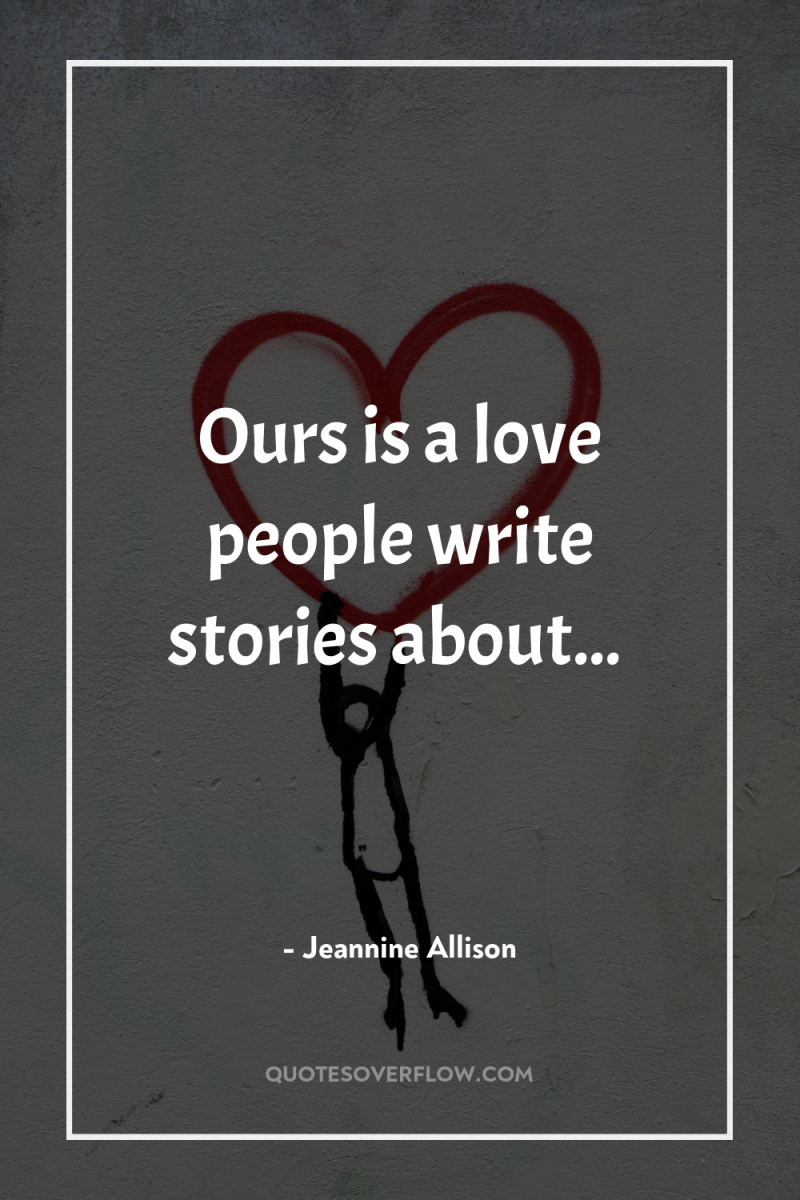 Ours is a love people write stories about... 