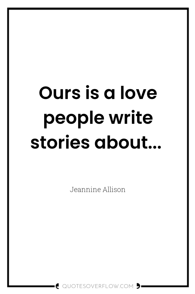 Ours is a love people write stories about... 