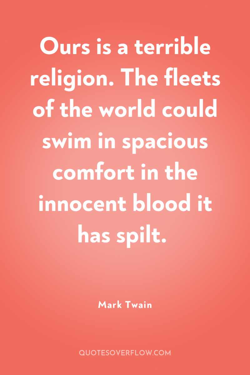 Ours is a terrible religion. The fleets of the world...