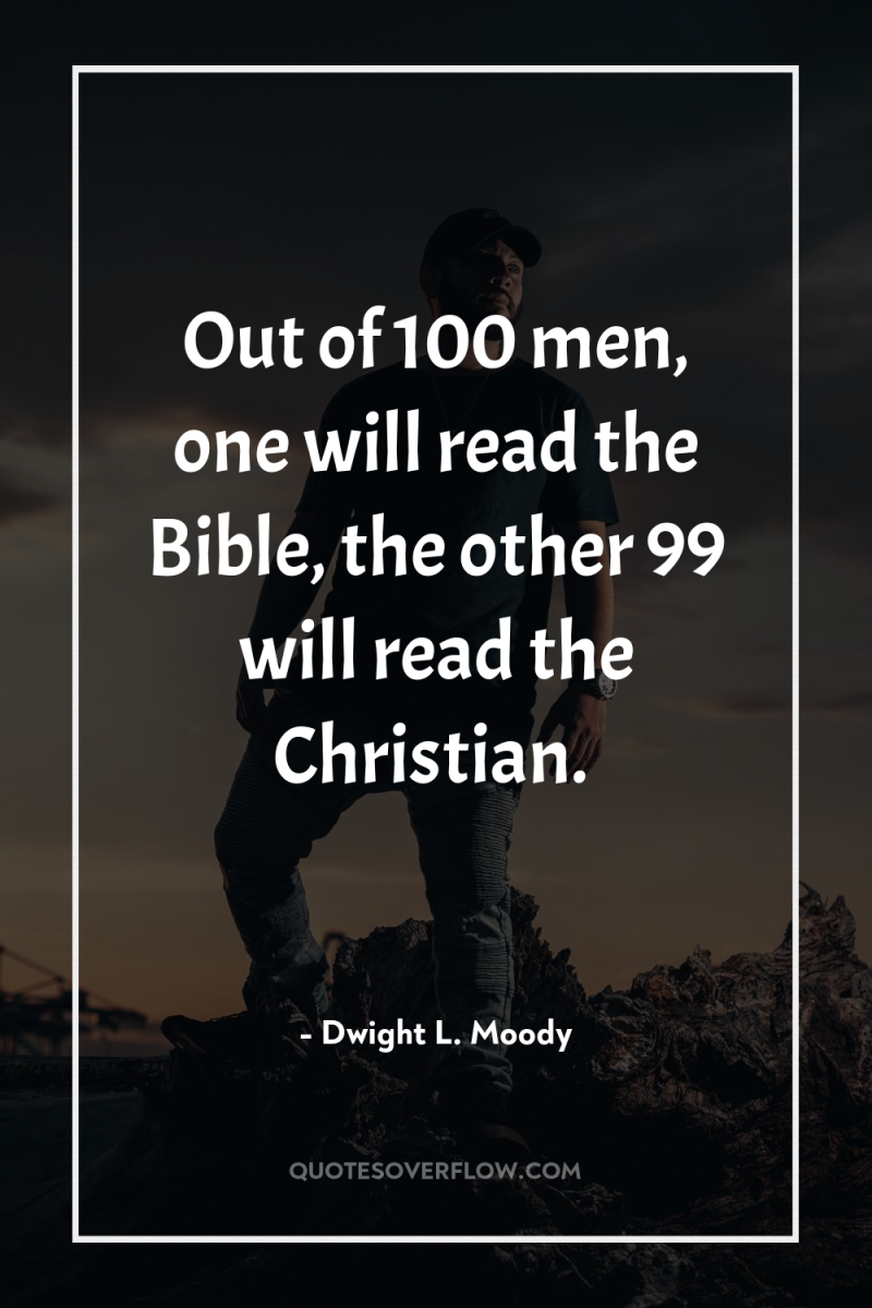 Out of 100 men, one will read the Bible, the...