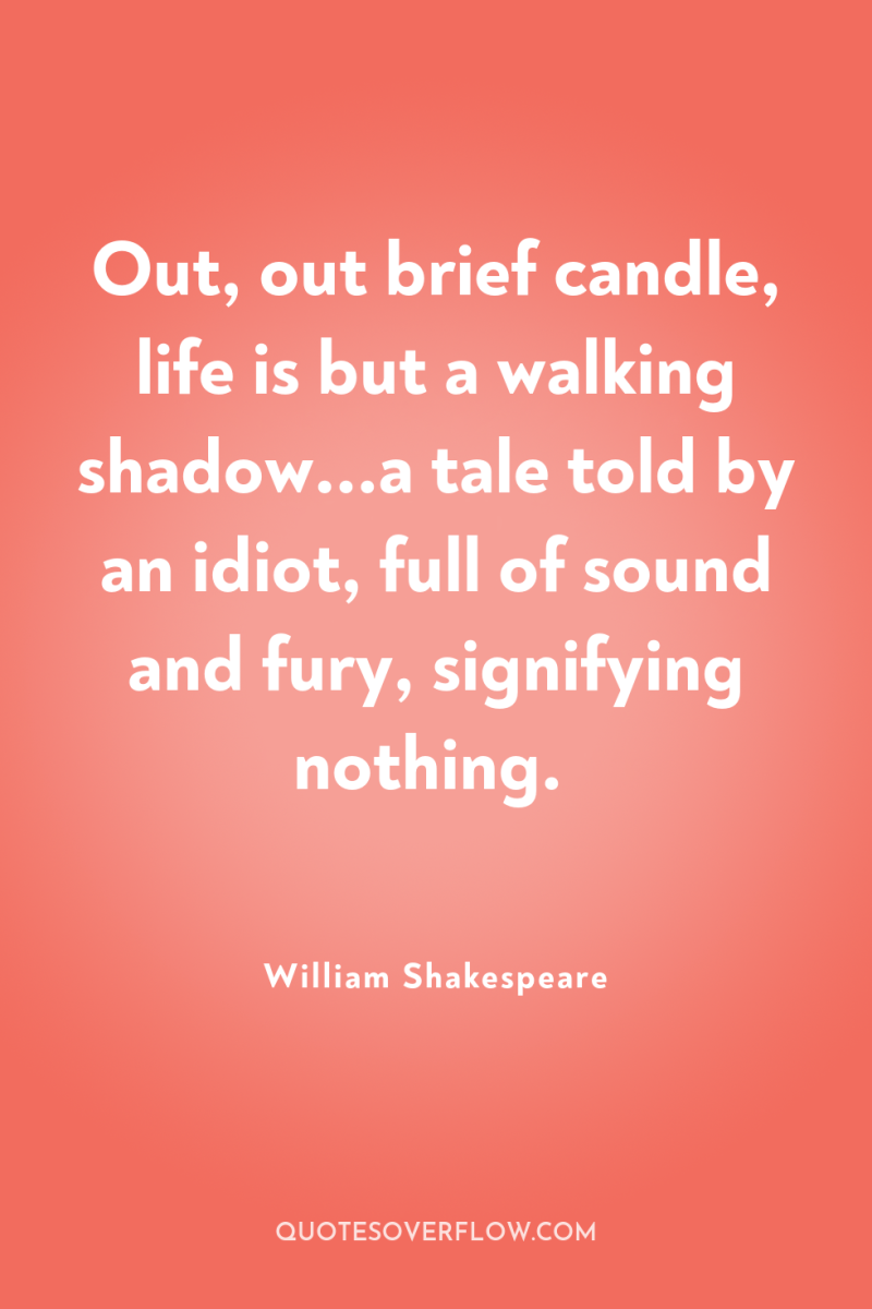 Out, out brief candle, life is but a walking shadow...a...