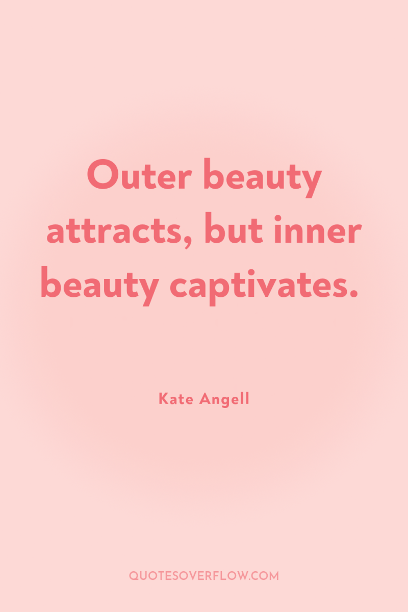 Outer beauty attracts, but inner beauty captivates. 