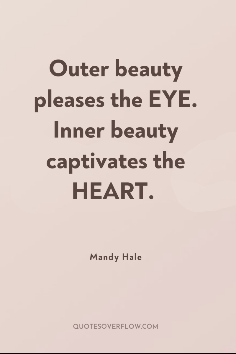 Outer beauty pleases the EYE. Inner beauty captivates the HEART. 