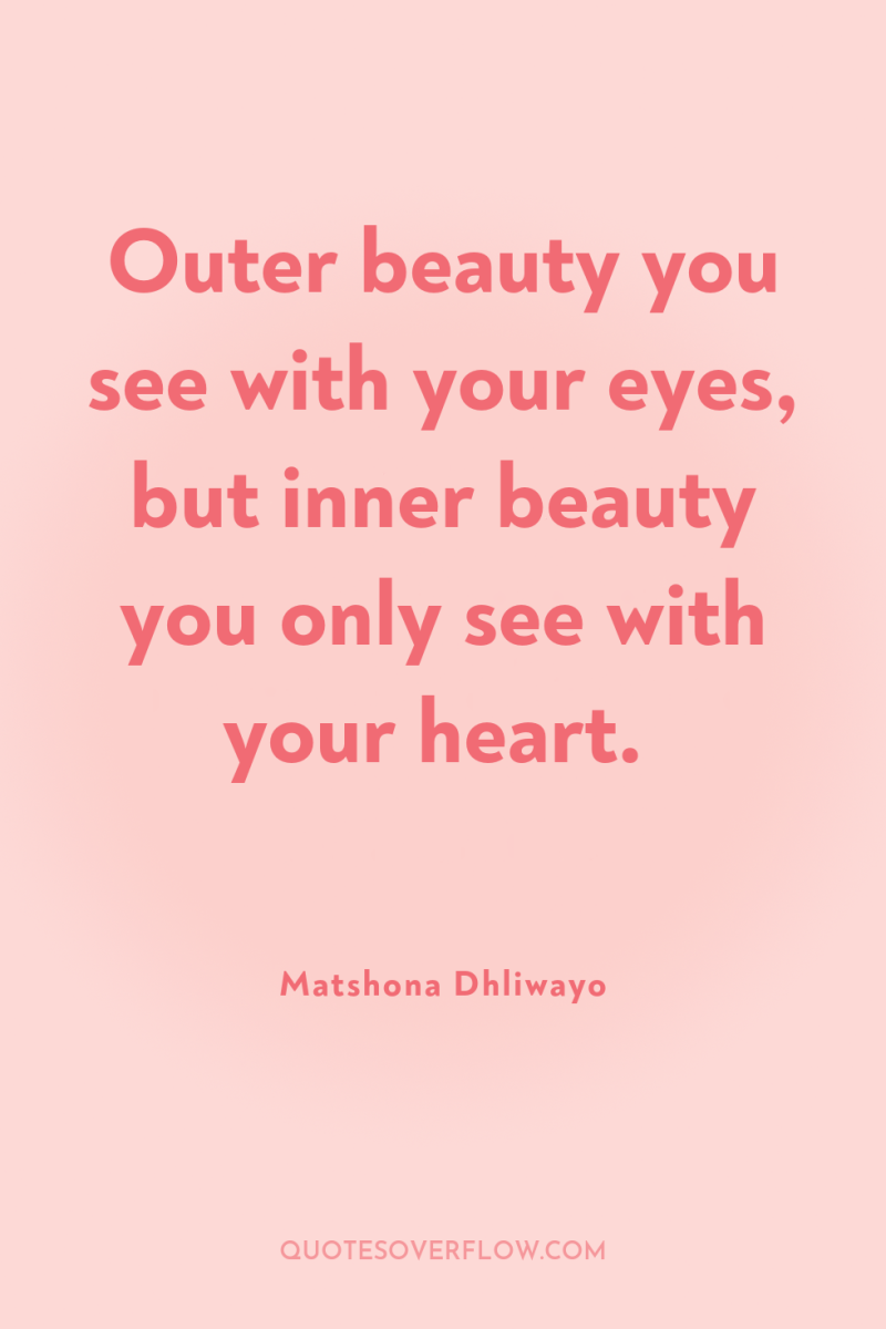 Outer beauty you see with your eyes, but inner beauty...