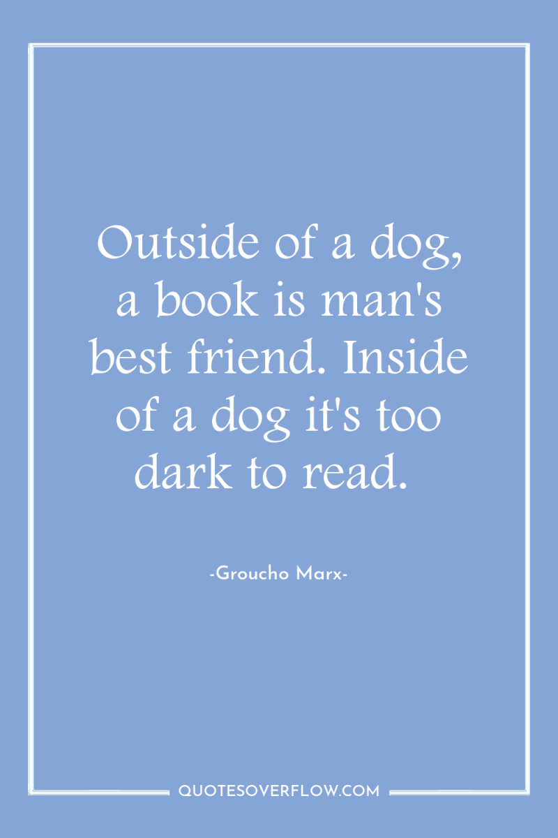 Outside of a dog, a book is man's best friend....