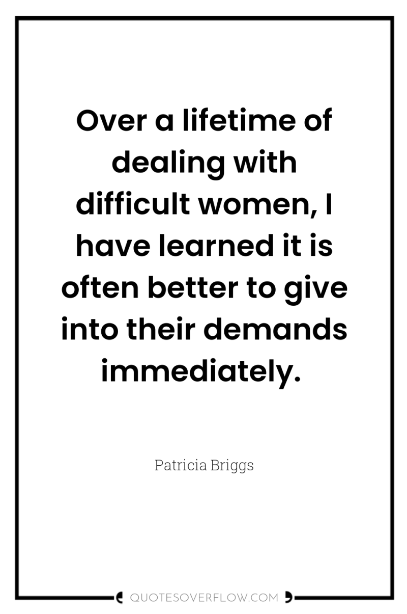 Over a lifetime of dealing with difficult women, I have...