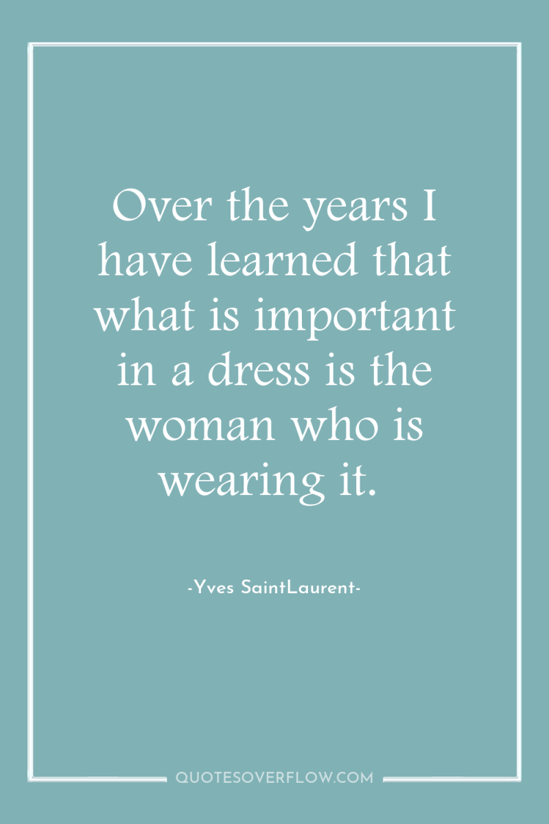 Over the years I have learned that what is important...