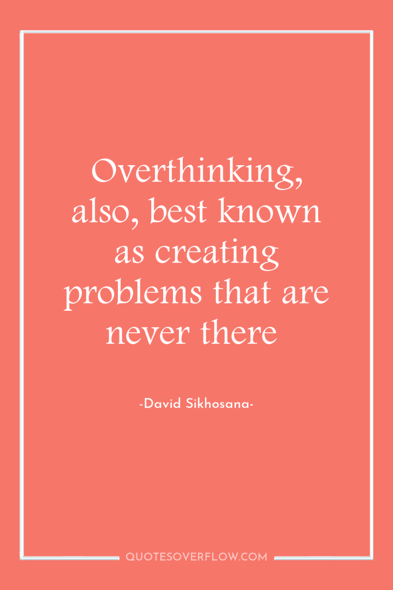 Overthinking, also, best known as creating problems that are never...