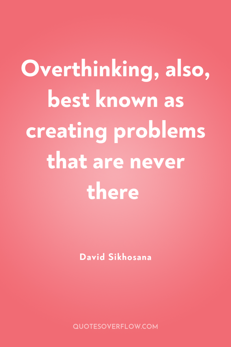 Overthinking, also, best known as creating problems that are never...