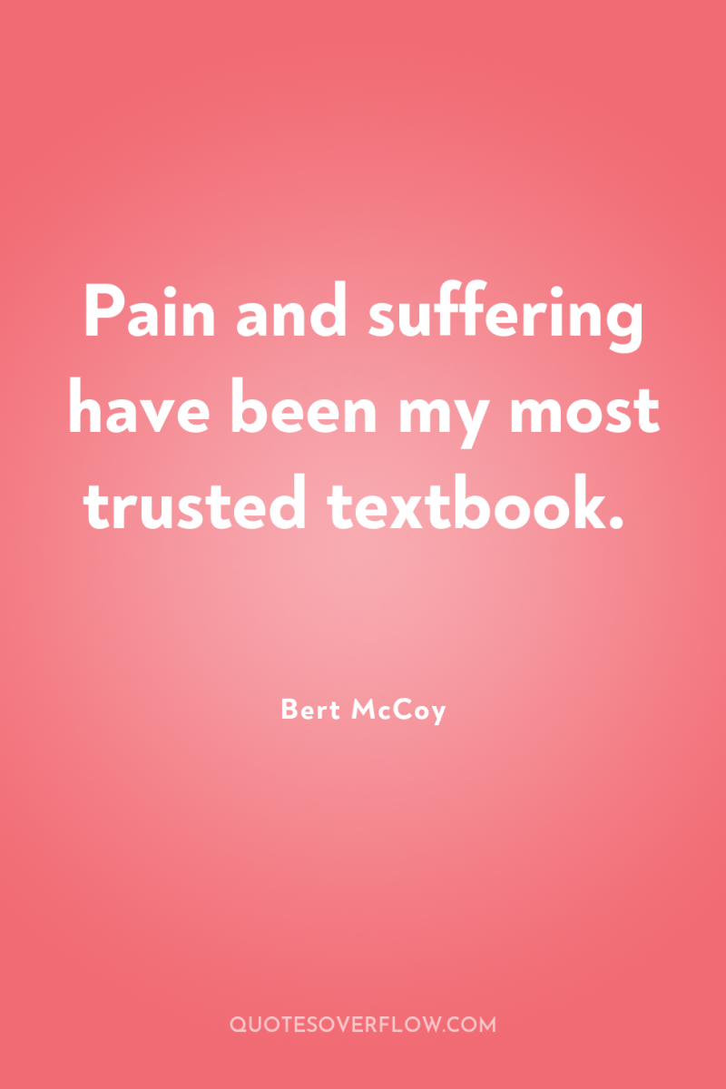 Pain and suffering have been my most trusted textbook. 