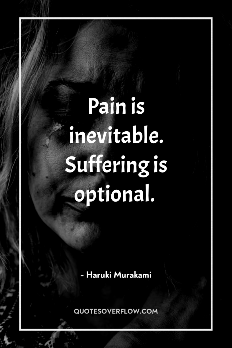 Pain is inevitable. Suffering is optional. 