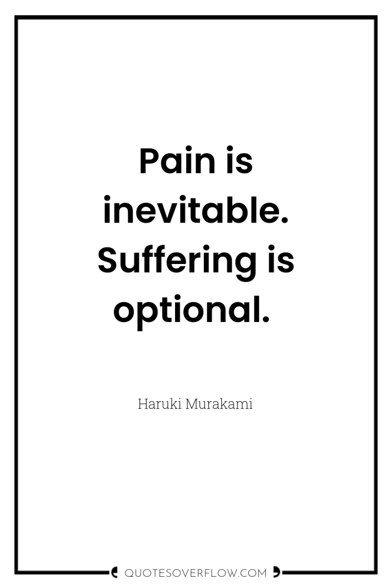 Pain is inevitable. Suffering is optional. 