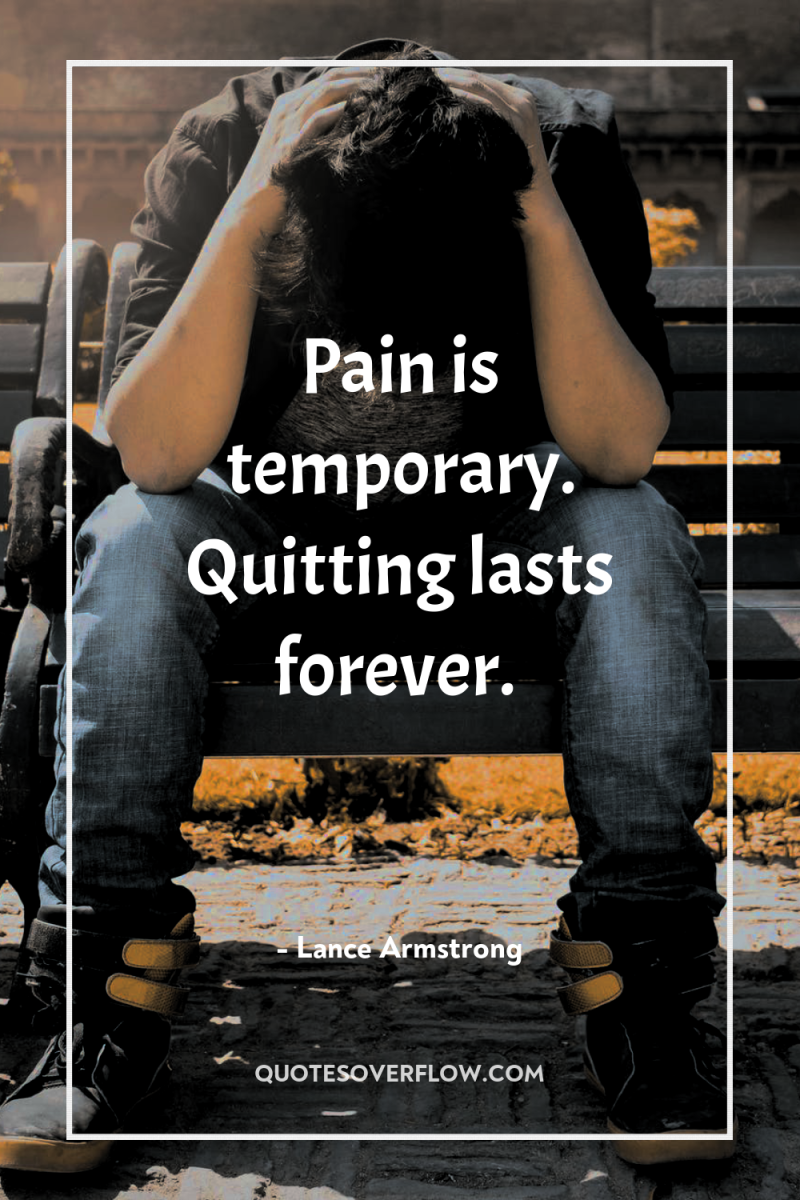 Pain is temporary. Quitting lasts forever. 