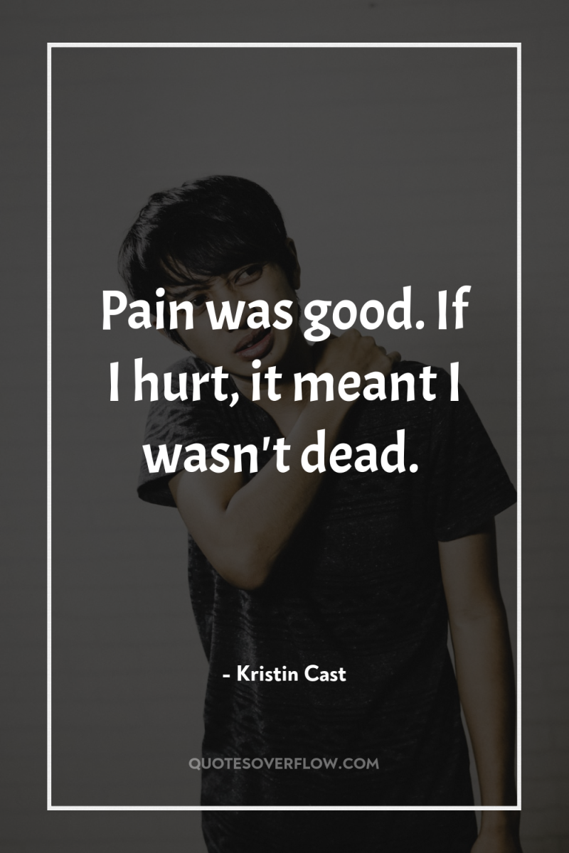 Pain was good. If I hurt, it meant I wasn't...